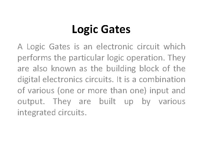 Logic Gates A Logic Gates is an electronic circuit which performs the particular logic