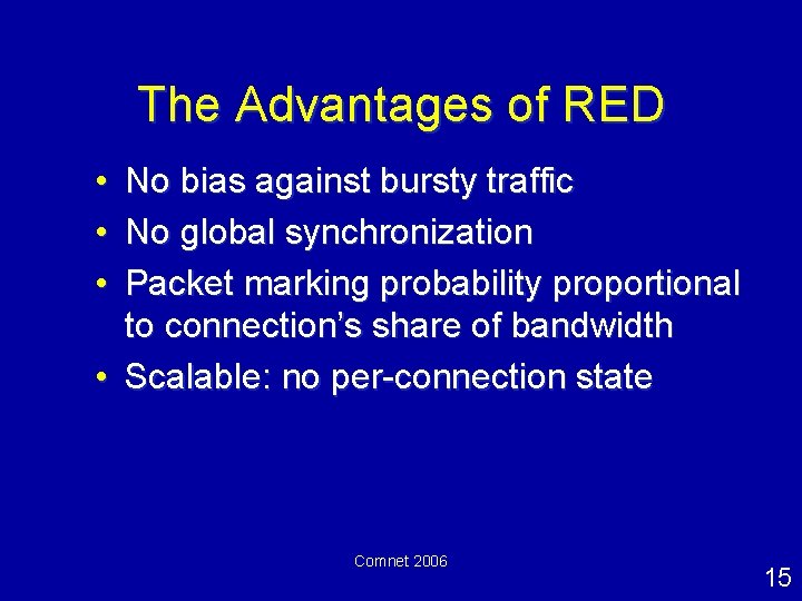 The Advantages of RED • No bias against bursty traffic • No global synchronization