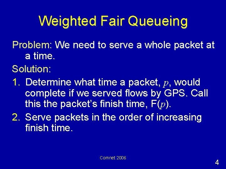 Weighted Fair Queueing Problem: We need to serve a whole packet at a time.