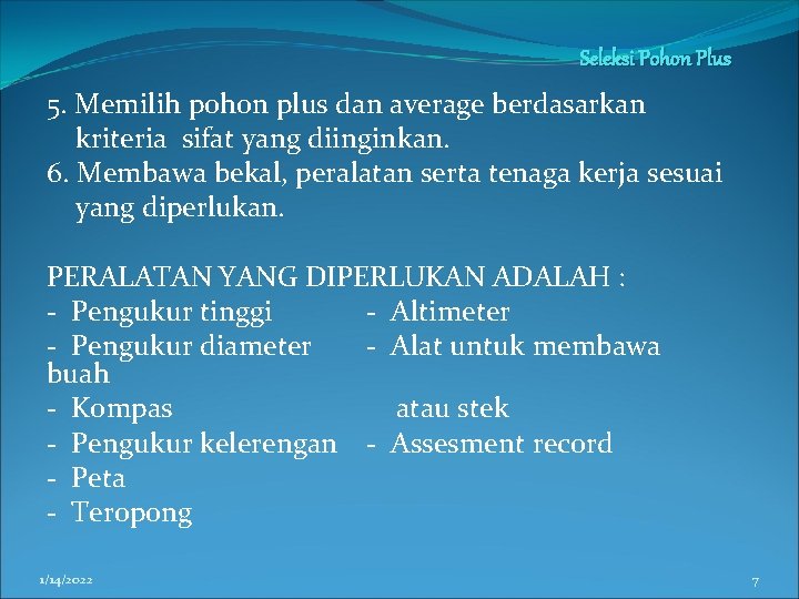 Seleksi Pohon Plus 5. Memilih pohon plus dan average berdasarkan kriteria sifat yang diinginkan. Seleksi Pohon Plus 5. Memilih pohon plus dan average berdasarkan kriteria sifat yang diinginkan.