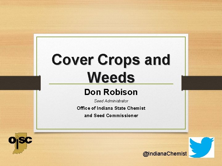 Cover Crops and Weeds Don Robison Seed Administrator Office of Indiana State Chemist and