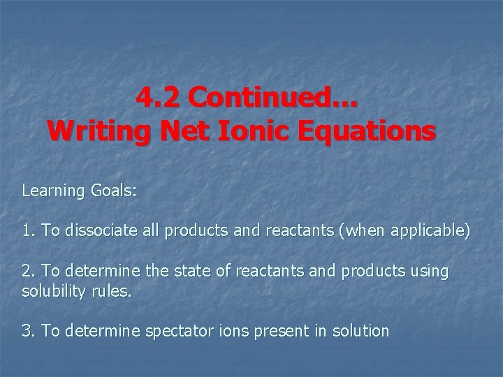 4. 2 Continued… Writing Net Ionic Equations Learning Goals: 1. To dissociate all products