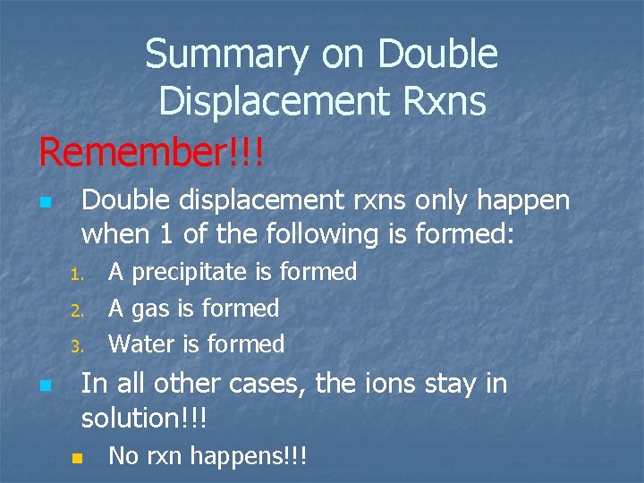 Summary on Double Displacement Rxns Remember!!! n Double displacement rxns only happen when 1