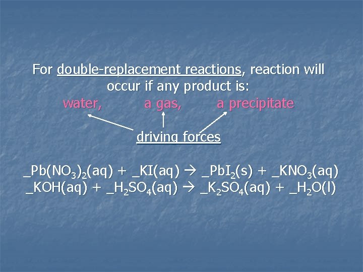 For double-replacement reactions, reaction will occur if any product is: water, a gas, a