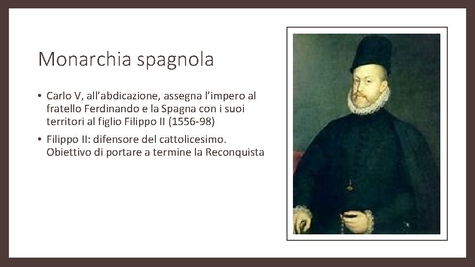 Monarchia spagnola • Carlo V, all’abdicazione, assegna l’impero al fratello Ferdinando e la Spagna