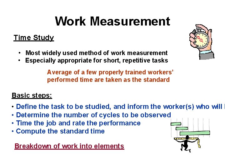 Work Measurement Time Study • Most widely used method of work measurement • Especially