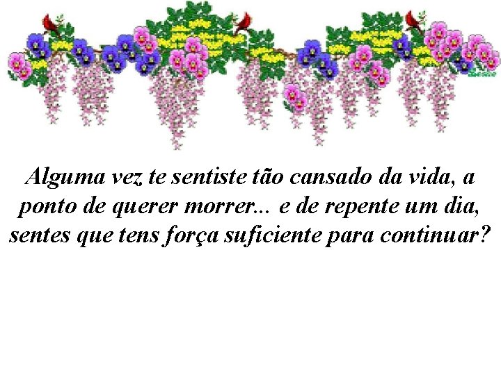 Alguma vez te sentiste tão cansado da vida, a ponto de querer morrer. .