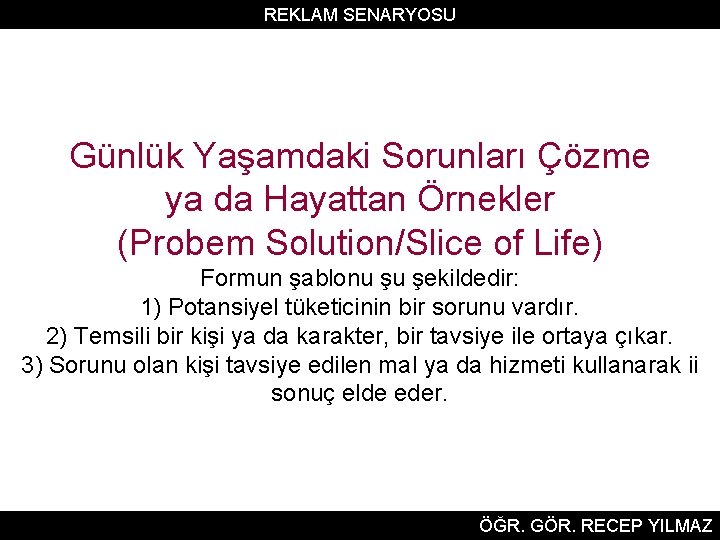 REKLAM SENARYOSU Günlük Yaşamdaki Sorunları Çözme ya da Hayattan Örnekler (Probem Solution/Slice of Life)