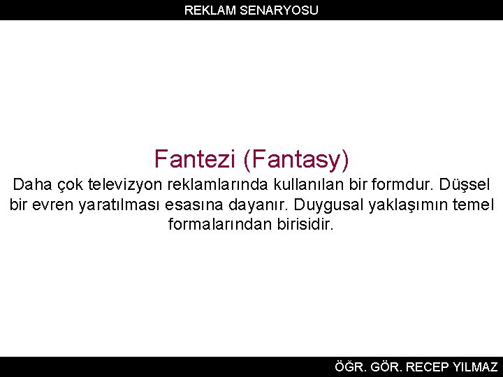 REKLAM SENARYOSU Fantezi (Fantasy) Daha çok televizyon reklamlarında kullanılan bir formdur. Düşsel bir evren