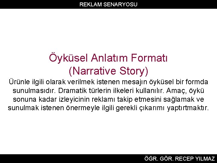 REKLAM SENARYOSU Öyküsel Anlatım Formatı (Narrative Story) Ürünle ilgili olarak verilmek istenen mesajın öyküsel
