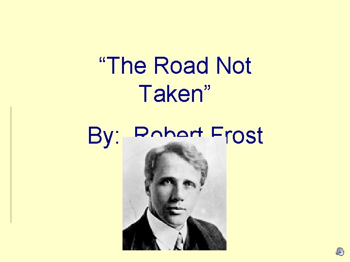 “The Road Not Taken” By: Robert Frost 