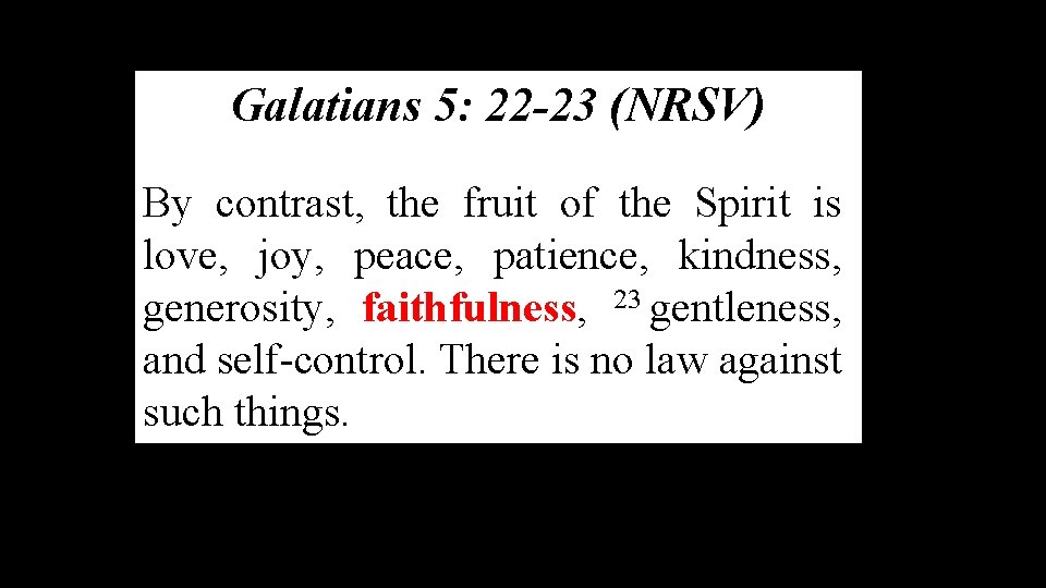 Galatians 5: 22 -23 (NRSV) By contrast, the fruit of the Spirit is love,