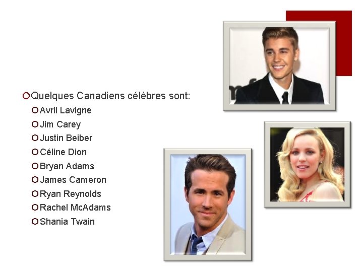 ¡Quelques Canadiens célèbres sont: ¡ Avril Lavigne ¡ Jim Carey ¡ Justin Beiber ¡