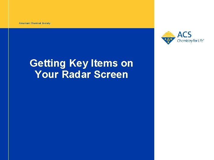 American Chemical Society Getting Key Items on Your Radar Screen John Katz, ACS Staff
