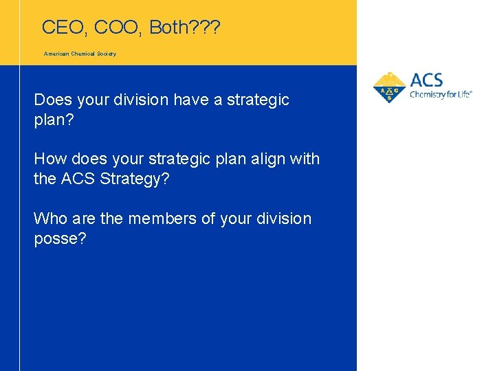 CEO, COO, Both? ? ? American Chemical Society Does your division have a strategic