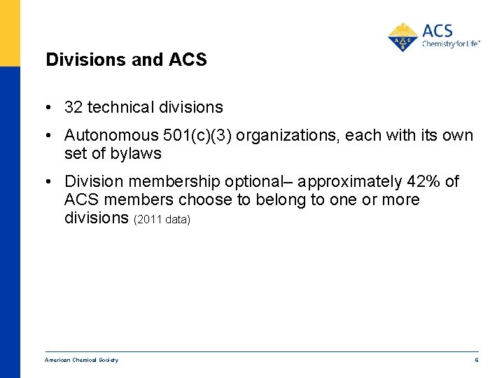 Divisions and ACS • 32 technical divisions • Autonomous 501(c)(3) organizations, each with its