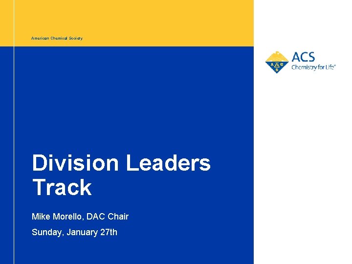 American Chemical Society Division Leaders Track Mike Morello, DAC Chair Sunday, January 27 th
