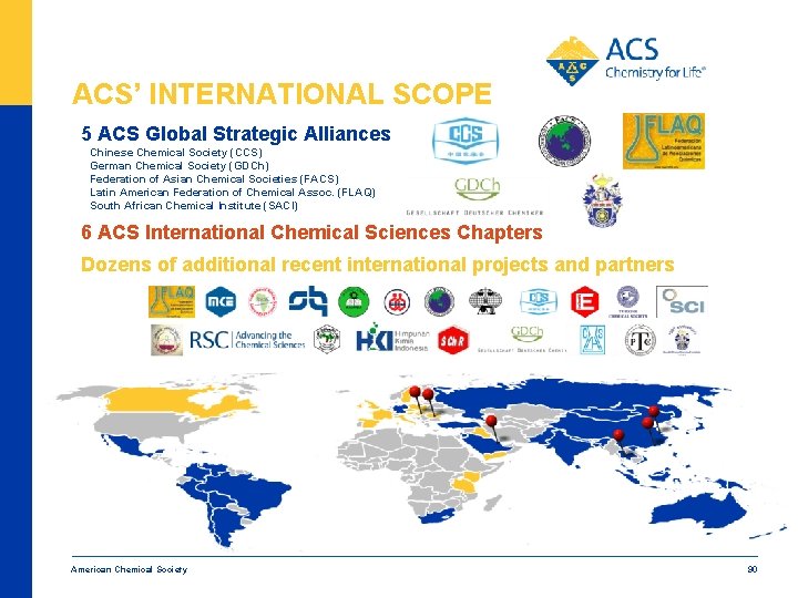 ACS’ INTERNATIONAL SCOPE 5 ACS Global Strategic Alliances Chinese Chemical Society (CCS) German Chemical