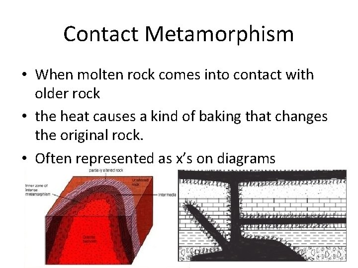 Contact Metamorphism • When molten rock comes into contact with older rock • the