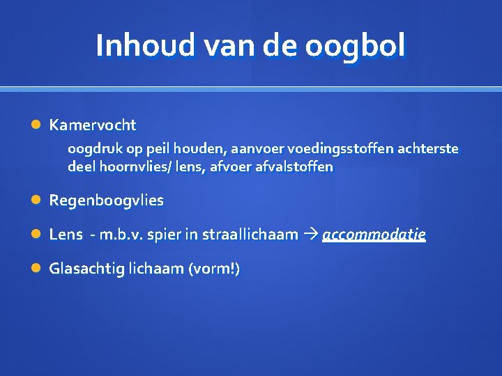 Inhoud van de oogbol Kamervocht oogdruk op peil houden, aanvoer voedingsstoffen achterste deel hoornvlies/