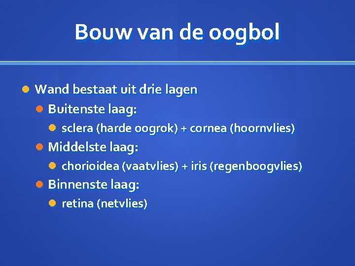 Bouw van de oogbol Wand bestaat uit drie lagen Buitenste laag: sclera (harde oogrok)