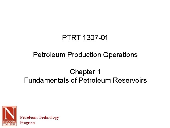 PTRT 1307 -01 Petroleum Production Operations Chapter 1 Fundamentals of Petroleum Reservoirs Petroleum Technology