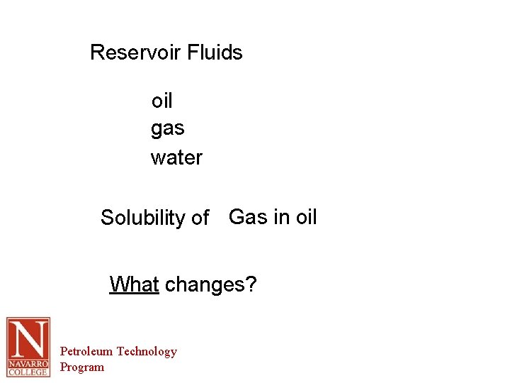 Reservoir Fluids oil gas water Solubility of Gas in oil What changes? Petroleum Technology