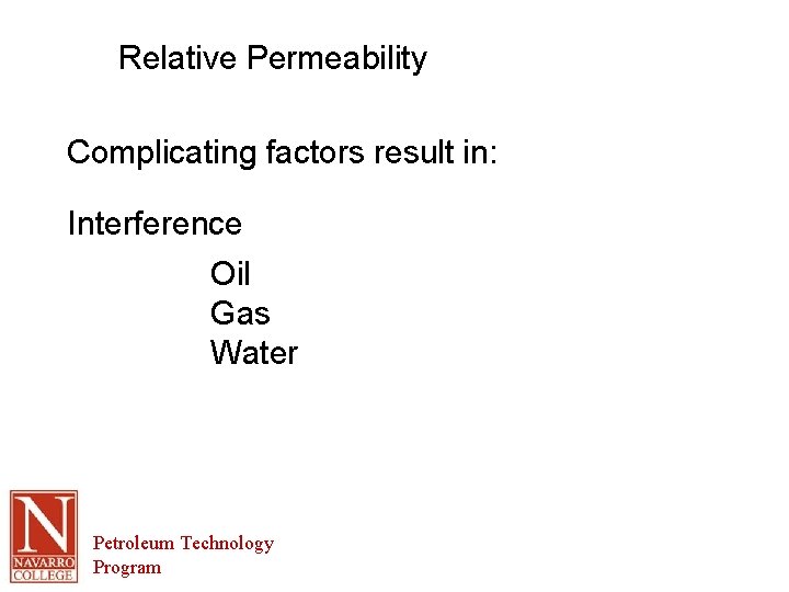 Relative Permeability Complicating factors result in: Interference Oil Gas Water Petroleum Technology Program 