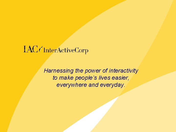 Harnessing the power of interactivity to make people’s lives easier, everywhere and everyday. 