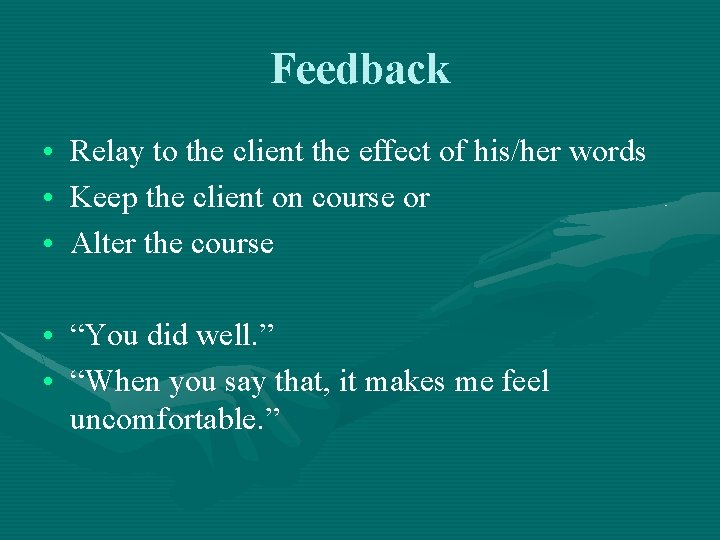 Feedback • Relay to the client the effect of his/her words • Keep the