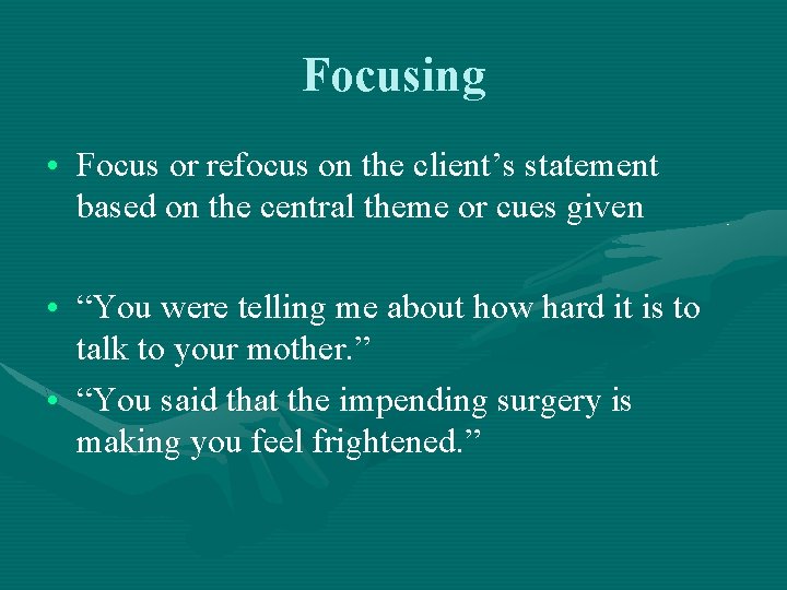 Focusing • Focus or refocus on the client’s statement based on the central theme