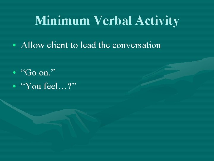 Minimum Verbal Activity • Allow client to lead the conversation • “Go on. ”