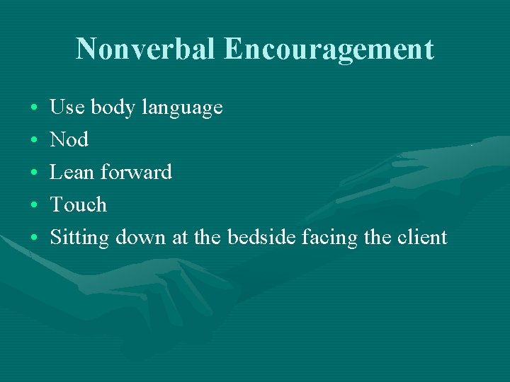 Nonverbal Encouragement • • • Use body language Nod Lean forward Touch Sitting down