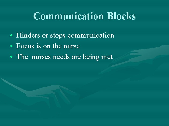 Communication Blocks • Hinders or stops communication • Focus is on the nurse •