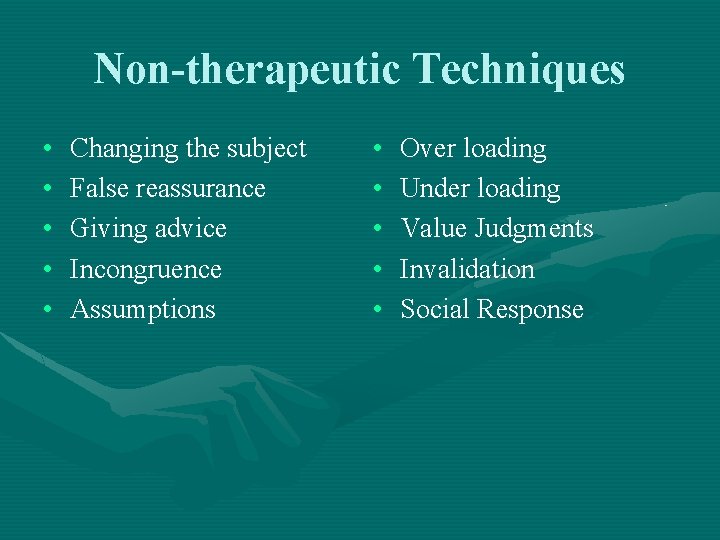 Non-therapeutic Techniques • • • Changing the subject False reassurance Giving advice Incongruence Assumptions Non-therapeutic Techniques • • • Changing the subject False reassurance Giving advice Incongruence Assumptions