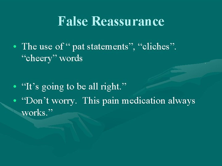 False Reassurance • The use of “ pat statements”, “cliches”. “cheery” words • “It’s
