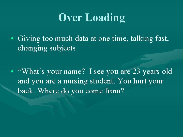 Over Loading • Giving too much data at one time, talking fast, changing subjects