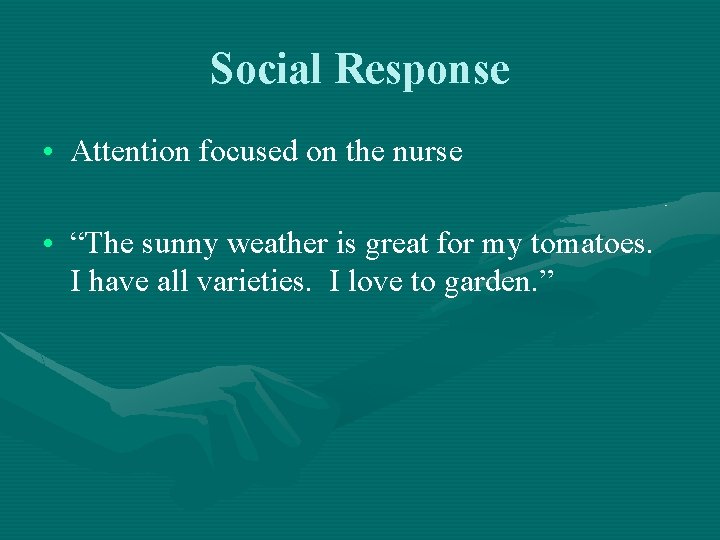 Social Response • Attention focused on the nurse • “The sunny weather is great