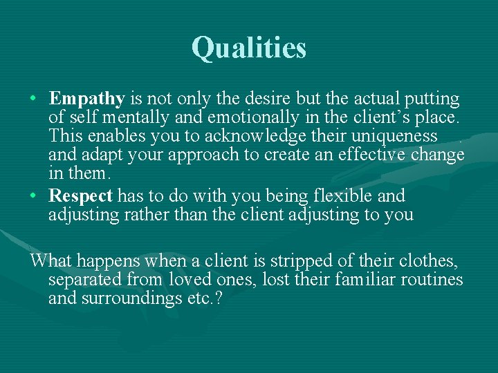 Qualities • Empathy is not only the desire but the actual putting of self