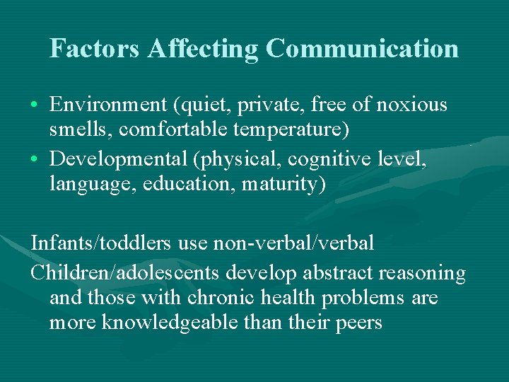 Factors Affecting Communication • Environment (quiet, private, free of noxious smells, comfortable temperature) •