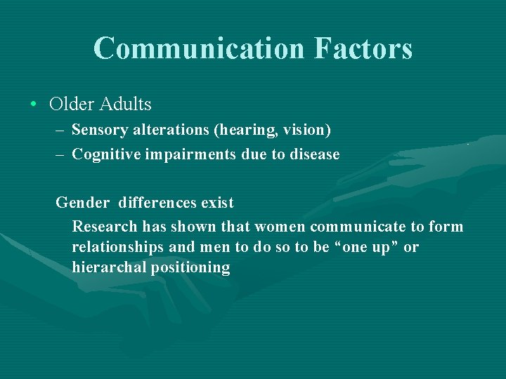 Communication Factors • Older Adults – Sensory alterations (hearing, vision) – Cognitive impairments due