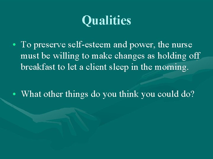 Qualities • To preserve self-esteem and power, the nurse must be willing to make