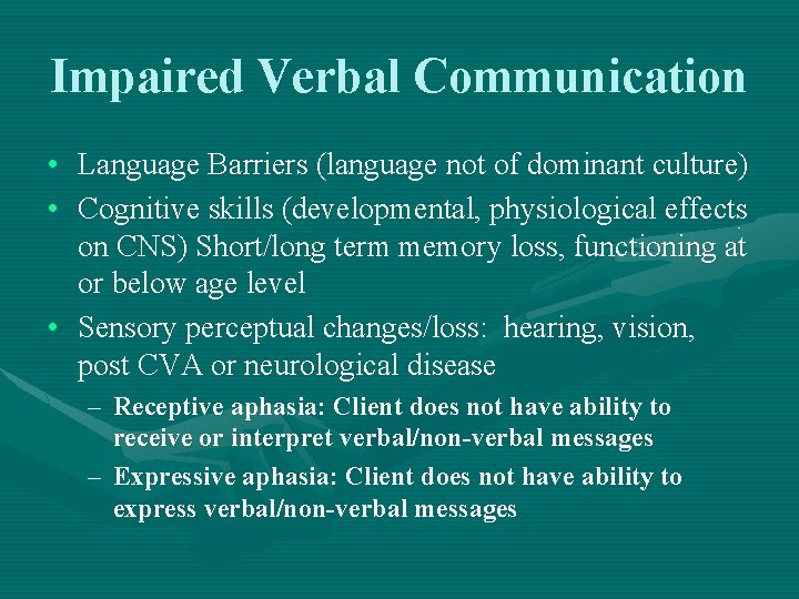 Impaired Verbal Communication • Language Barriers (language not of dominant culture) • Cognitive skills