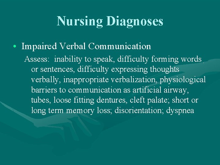 Nursing Diagnoses • Impaired Verbal Communication Assess: inability to speak, difficulty forming words or