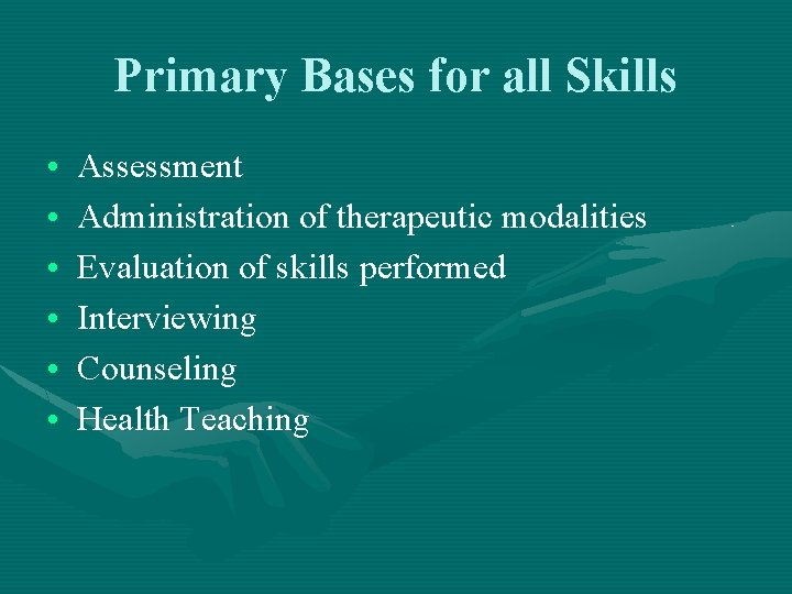 Primary Bases for all Skills • • • Assessment Administration of therapeutic modalities Evaluation