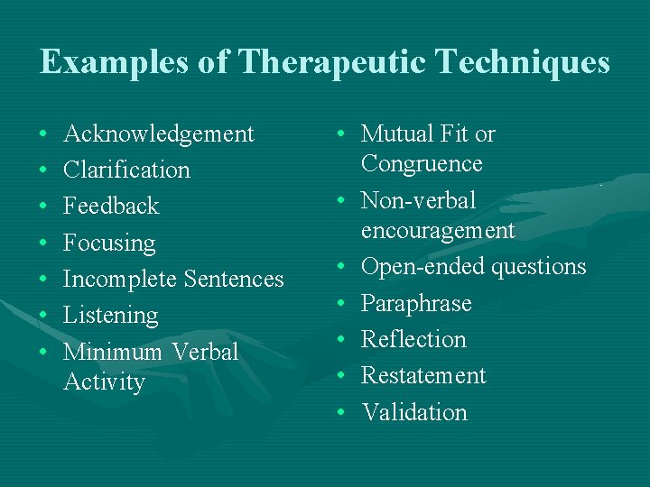 Examples of Therapeutic Techniques • • Acknowledgement Clarification Feedback Focusing Incomplete Sentences Listening Minimum