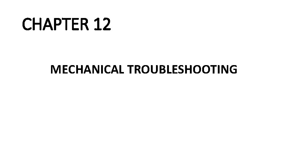 CHAPTER 12 MECHANICAL TROUBLESHOOTING 