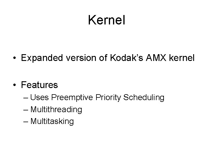 Kernel • Expanded version of Kodak’s AMX kernel • Features – Uses Preemptive Priority