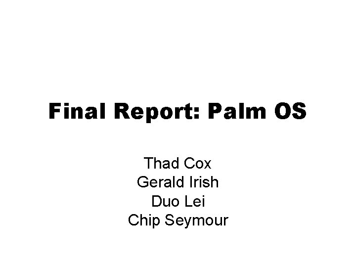 Final Report: Palm OS Thad Cox Gerald Irish Duo Lei Chip Seymour 