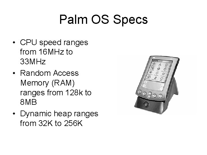 Palm OS Specs • CPU speed ranges from 16 MHz to 33 MHz •